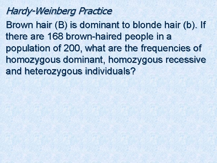 Hardy-Weinberg Practice Brown hair (B) is dominant to blonde hair (b). If there are
