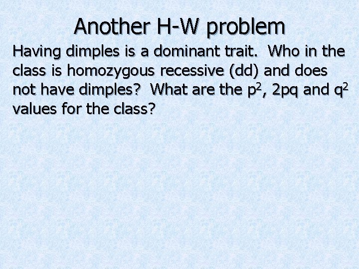 Another H-W problem Having dimples is a dominant trait. Who in the class is