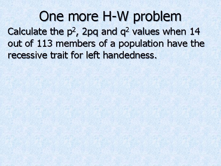 One more H-W problem Calculate the p 2, 2 pq and q 2 values