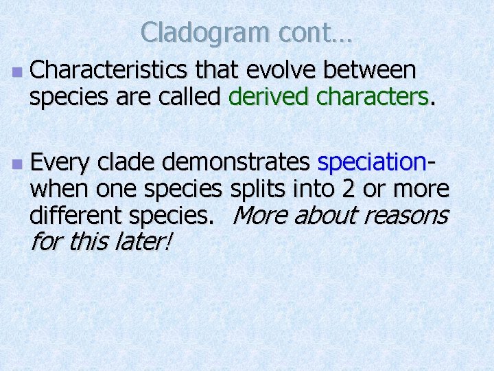 Cladogram cont… n n Characteristics that evolve between species are called derived characters. Every