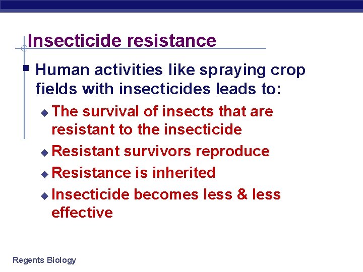 Insecticide resistance § Human activities like spraying crop fields with insecticides leads to: The