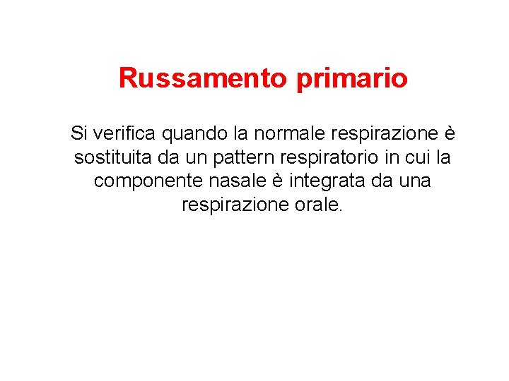 Russamento primario Si verifica quando la normale respirazione è sostituita da un pattern respiratorio