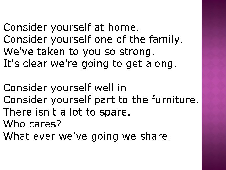 Consider yourself at home. Consider yourself one of the family. We've taken to you
