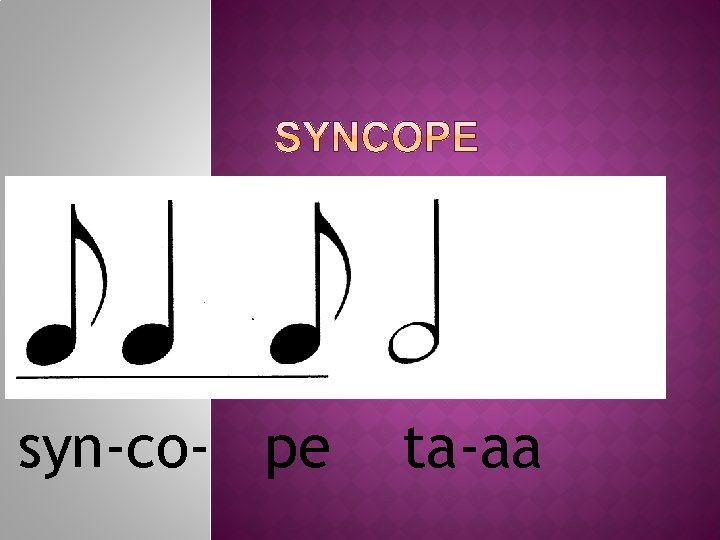 syn-co- pe ta-aa 