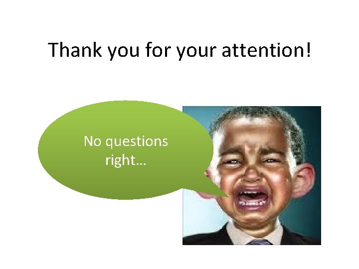 Thank you for your attention! No questions right… 