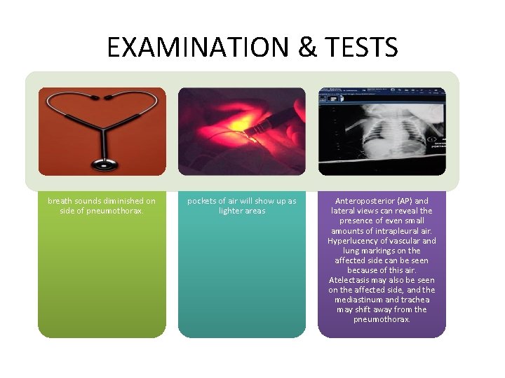 EXAMINATION & TESTS breath sounds diminished on side of pneumothorax. pockets of air will