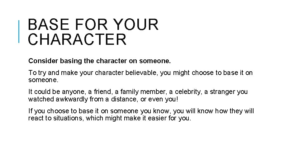 BASE FOR YOUR CHARACTER Consider basing the character on someone. To try and make