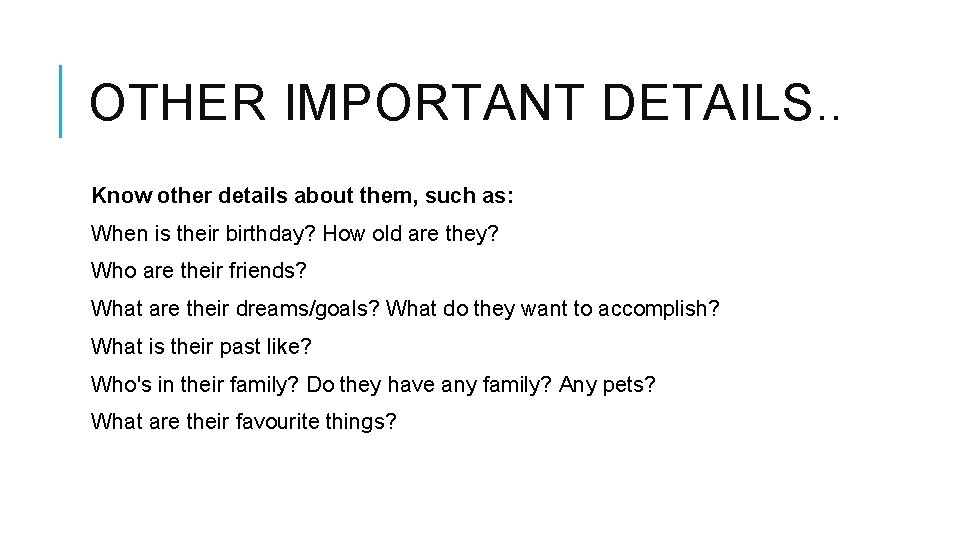 OTHER IMPORTANT DETAILS. . Know other details about them, such as: When is their