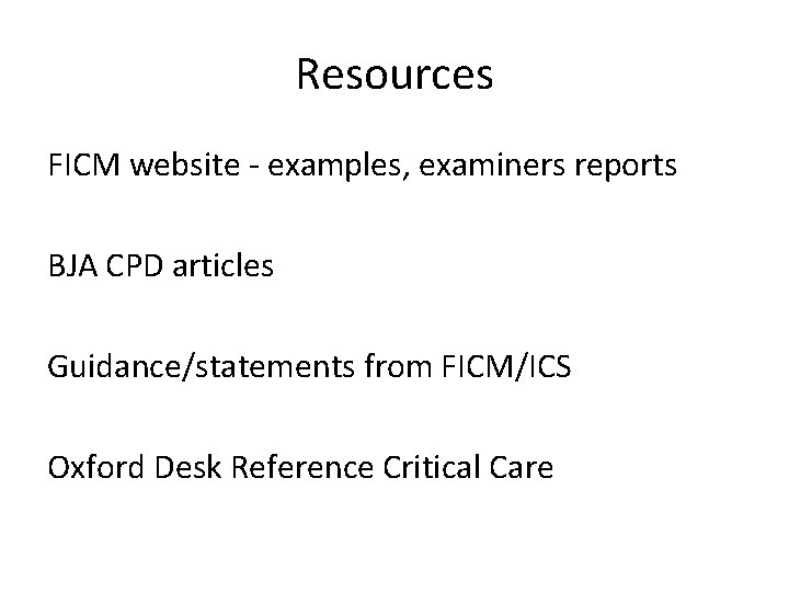 Resources FICM website - examples, examiners reports BJA CPD articles Guidance/statements from FICM/ICS Oxford