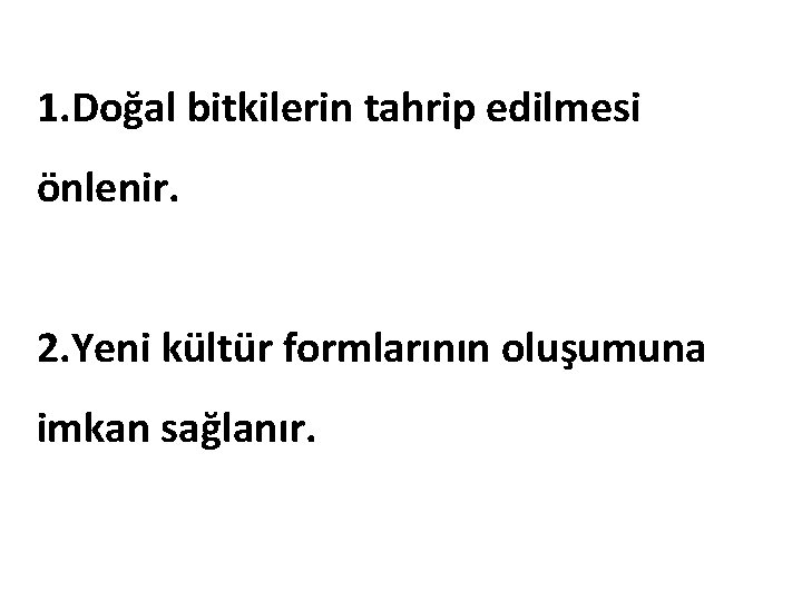 1. Doğal bitkilerin tahrip edilmesi önlenir. 2. Yeni kültür formlarının oluşumuna imkan sağlanır. 