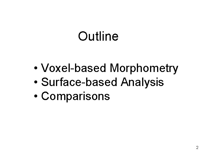 Outline • Voxel-based Morphometry • Surface-based Analysis • Comparisons 2 