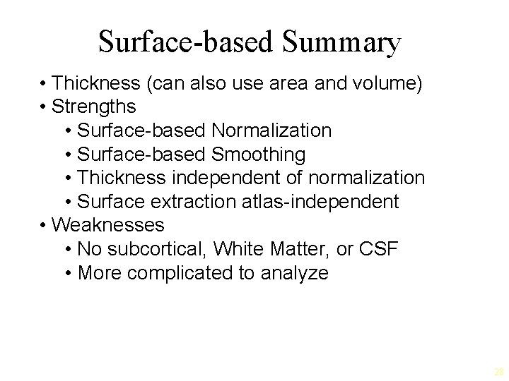 Surface-based Summary • Thickness (can also use area and volume) • Strengths • Surface-based
