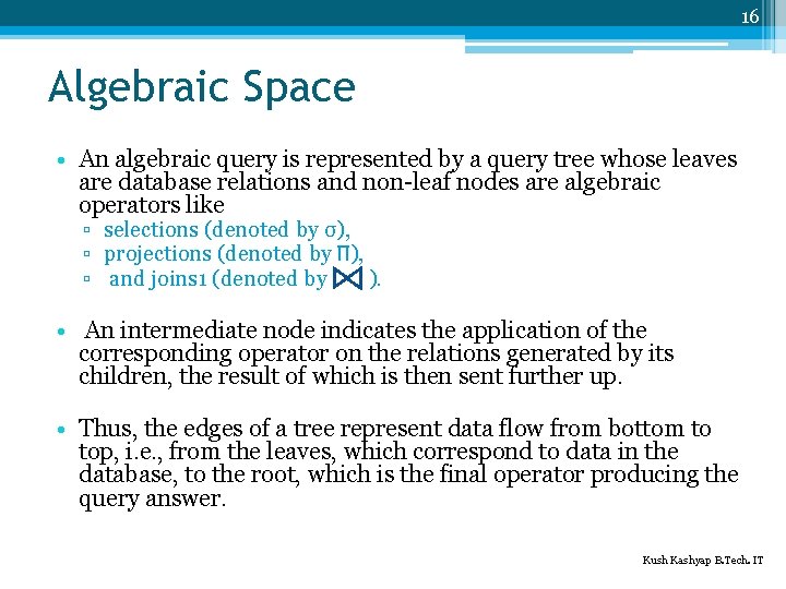 16 Algebraic Space • An algebraic query is represented by a query tree whose