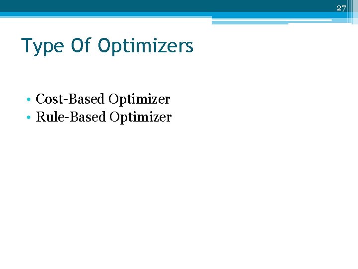 27 Type Of Optimizers • Cost-Based Optimizer • Rule-Based Optimizer 