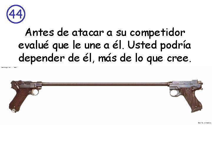 44 Antes de atacar a su competidor evalué que le une a él. Usted