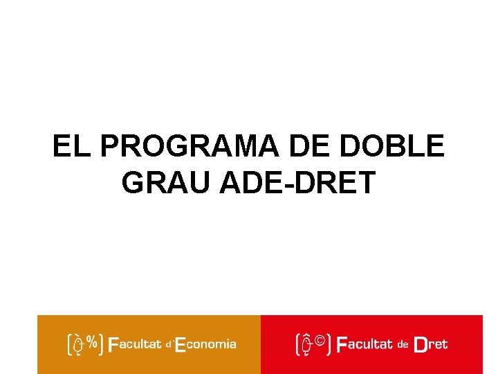 EL PROGRAMA DE DOBLE GRAU ADE-DRET Facultat de Dret 