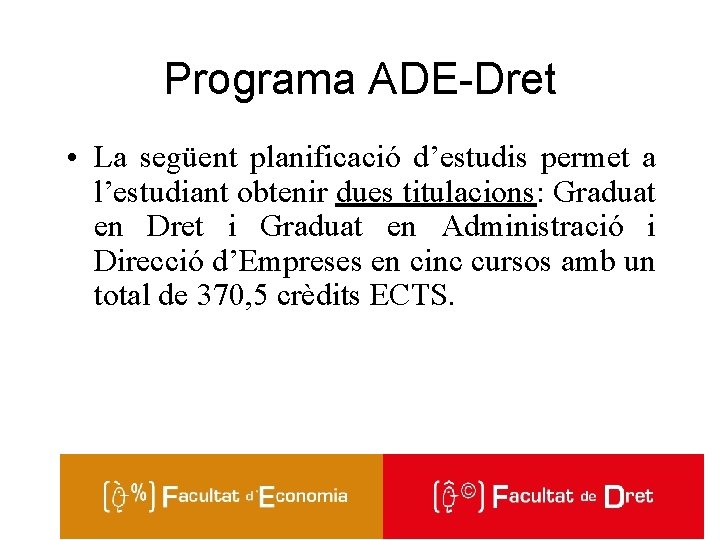 Programa ADE-Dret • La següent planificació d’estudis permet a l’estudiant obtenir dues titulacions: Graduat