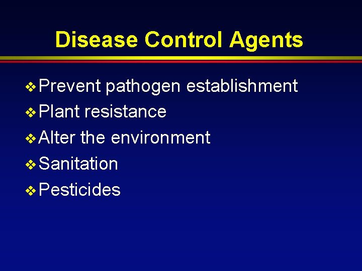 Disease Control Agents v Prevent pathogen establishment v Plant resistance v Alter the environment
