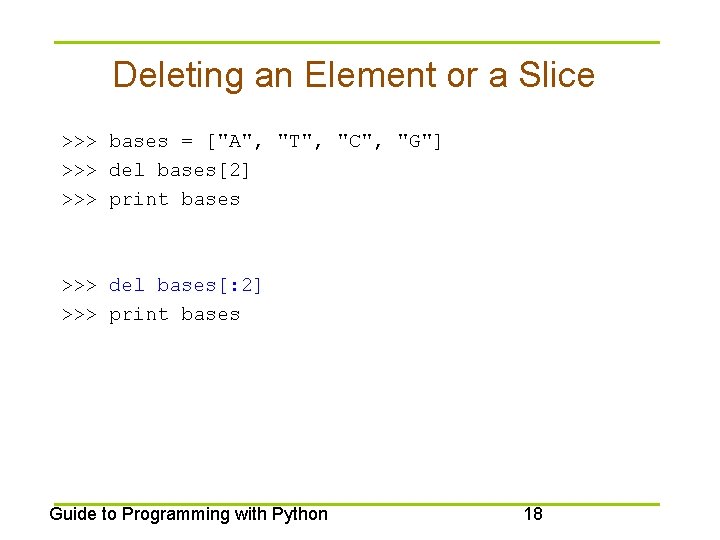Deleting an Element or a Slice >>> bases = ["A", "T", "C", "G"] >>>