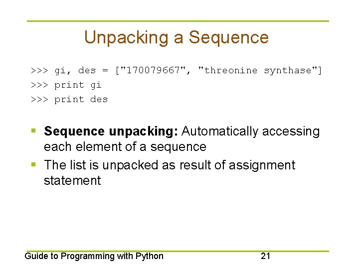 Unpacking a Sequence >>> gi, des = ["170079667", "threonine synthase"] >>> print gi >>>