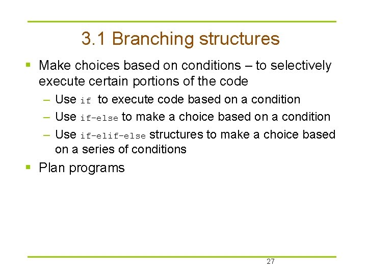 3. 1 Branching structures § Make choices based on conditions – to selectively execute