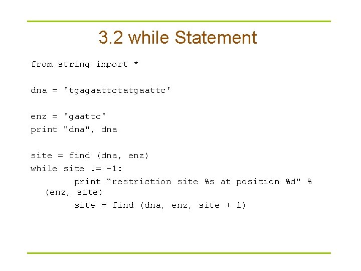 3. 2 while Statement from string import * dna = 'tgagaattctatgaattc' enz = 'gaattc'