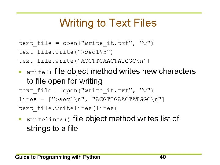 Writing to Text Files text_file = open("write_it. txt", "w") text_file. write(">seq 1n") text_file. write("ACGTTGAACTATGGCn")