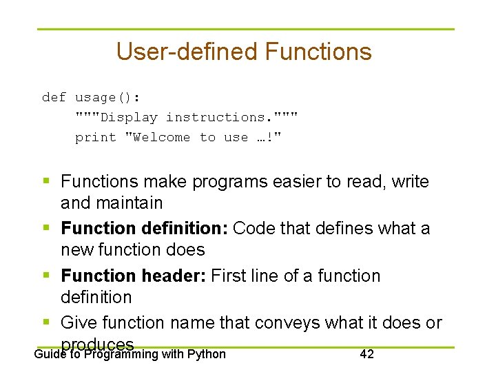 User-defined Functions def usage(): """Display instructions. """ print "Welcome to use …!" § Functions
