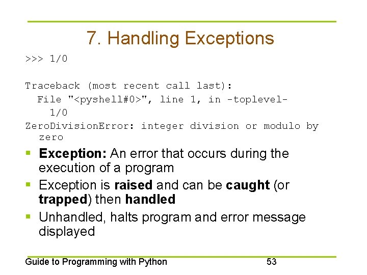 7. Handling Exceptions >>> 1/0 Traceback (most recent call last): File "<pyshell#0>", line 1,