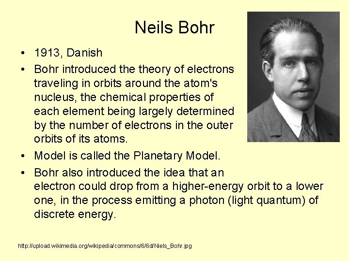 Neils Bohr • 1913, Danish • Bohr introduced theory of electrons traveling in orbits