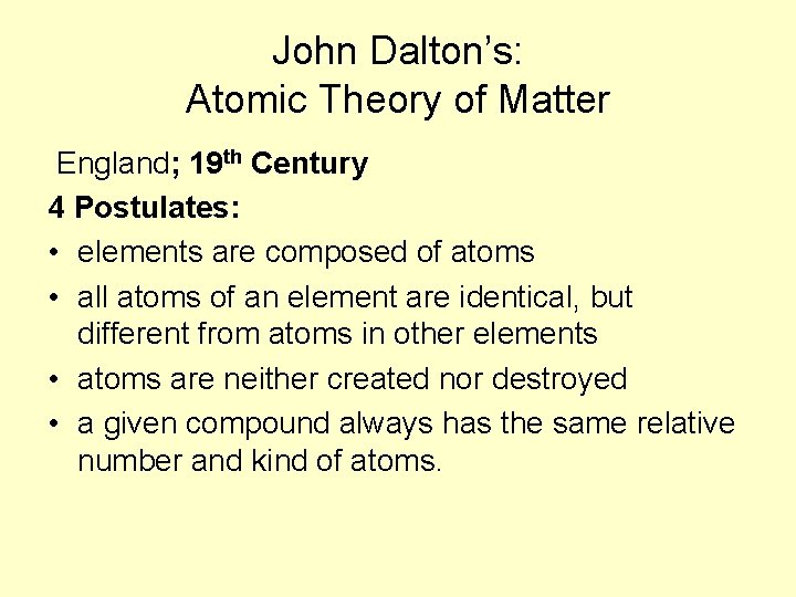 John Dalton’s: Atomic Theory of Matter England; 19 th Century 4 Postulates: • elements