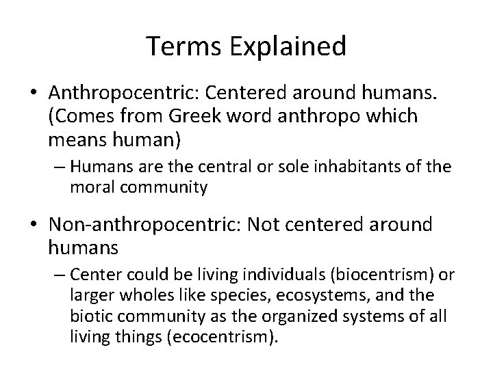 Terms Explained • Anthropocentric: Centered around humans. (Comes from Greek word anthropo which means