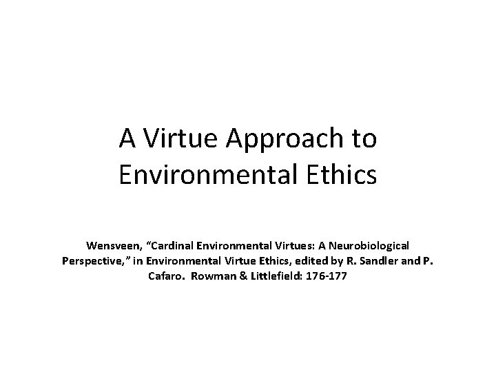 A Virtue Approach to Environmental Ethics Wensveen, “Cardinal Environmental Virtues: A Neurobiological Perspective, ”