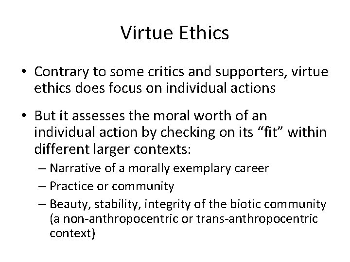 Virtue Ethics • Contrary to some critics and supporters, virtue ethics does focus on