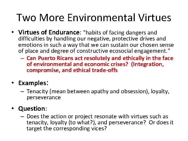 Two More Environmental Virtues • Virtues of Endurance: "habits of facing dangers and difficulties