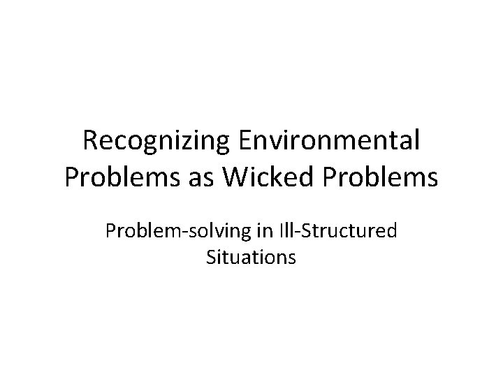 Recognizing Environmental Problems as Wicked Problems Problem-solving in Ill-Structured Situations 