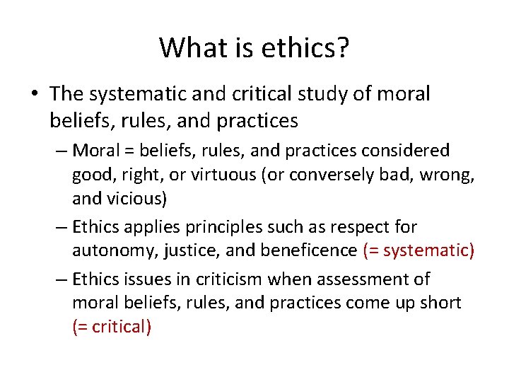 What is ethics? • The systematic and critical study of moral beliefs, rules, and