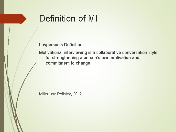 Definition of MI Layperson’s Definition: Motivational interviewing is a collaborative conversation style for strengthening