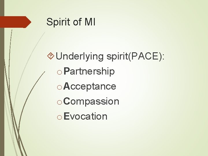 Spirit of MI Underlying spirit(PACE): o Partnership o Acceptance o Compassion o Evocation 