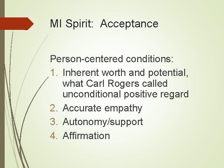 MI Spirit: Acceptance Person-centered conditions: 1. Inherent worth and potential, what Carl Rogers called