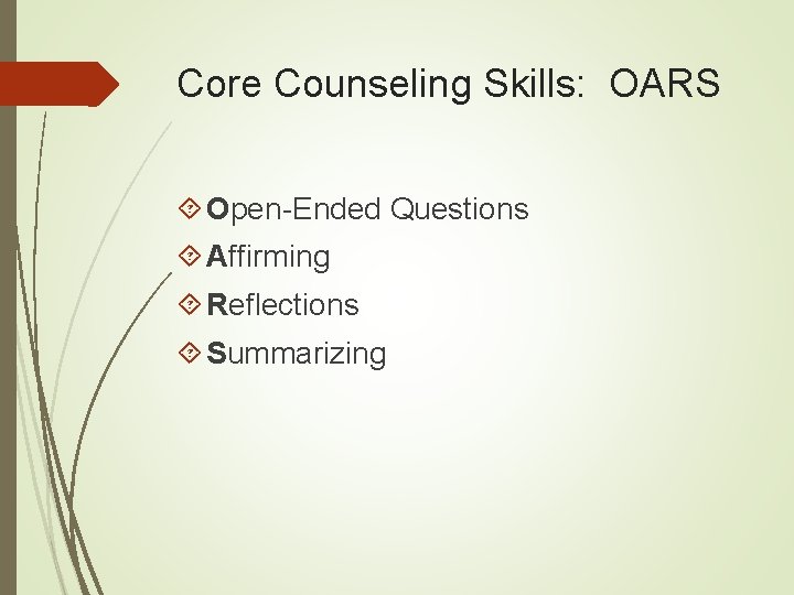 Core Counseling Skills: OARS Open-Ended Questions Affirming Reflections Summarizing 