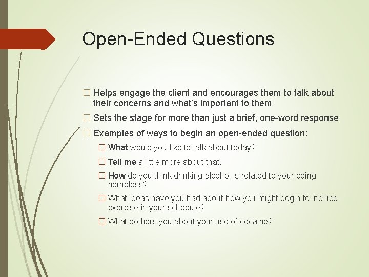 Open-Ended Questions � Helps engage the client and encourages them to talk about their