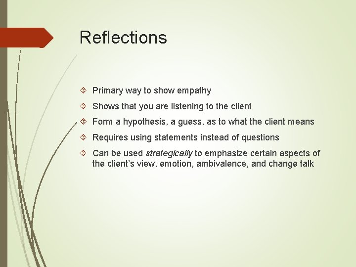 Reflections Primary way to show empathy Shows that you are listening to the client
