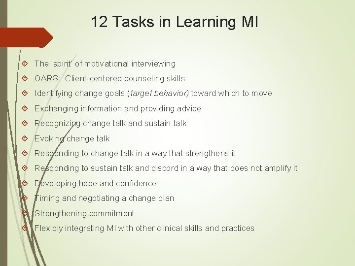 12 Tasks in Learning MI The ‘spirit’ of motivational interviewing OARS: Client-centered counseling skills
