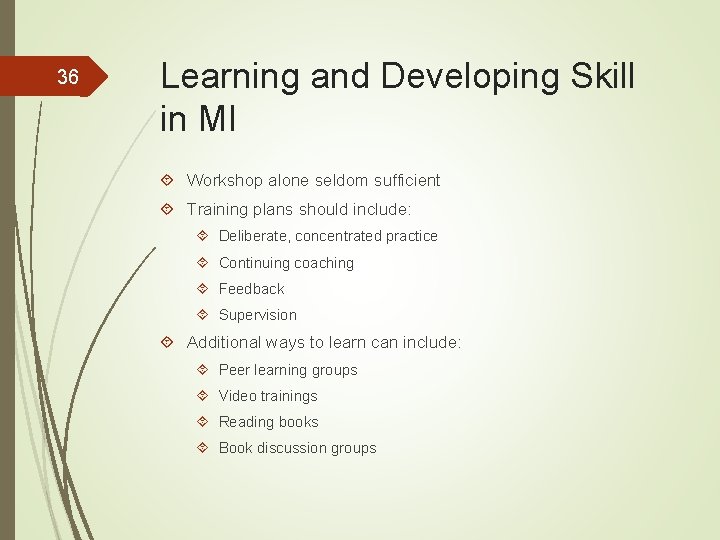 36 Learning and Developing Skill in MI Workshop alone seldom sufficient Training plans should