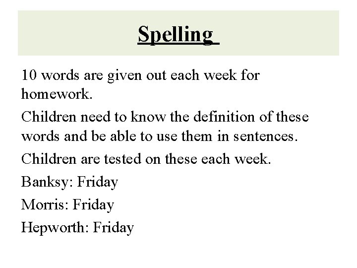 Spelling 10 words are given out each week for homework. Children need to know