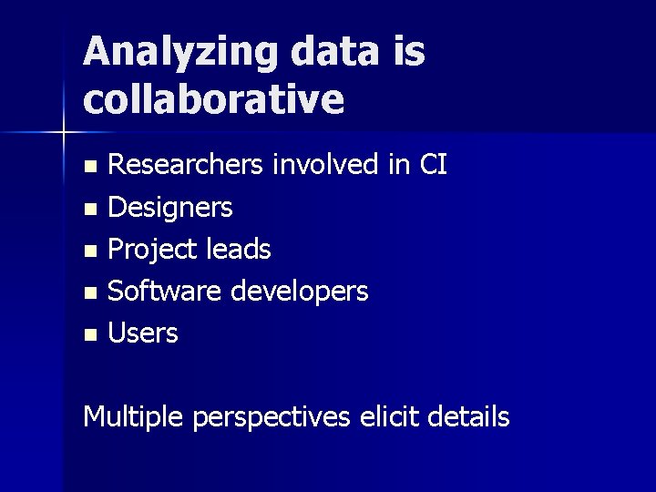 Analyzing data is collaborative Researchers involved in CI n Designers n Project leads n