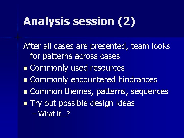 Analysis session (2) After all cases are presented, team looks for patterns across cases