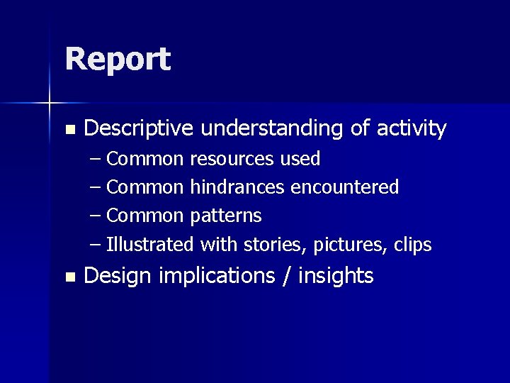 Report n Descriptive understanding of activity – Common resources used – Common hindrances encountered
