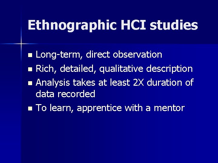 Ethnographic HCI studies Long-term, direct observation n Rich, detailed, qualitative description n Analysis takes